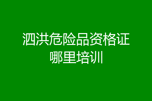 泗洪危险品资格证哪里培训