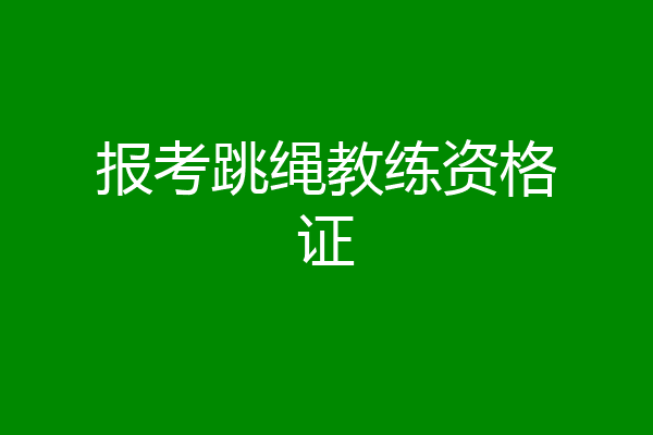 报考跳绳教练资格证