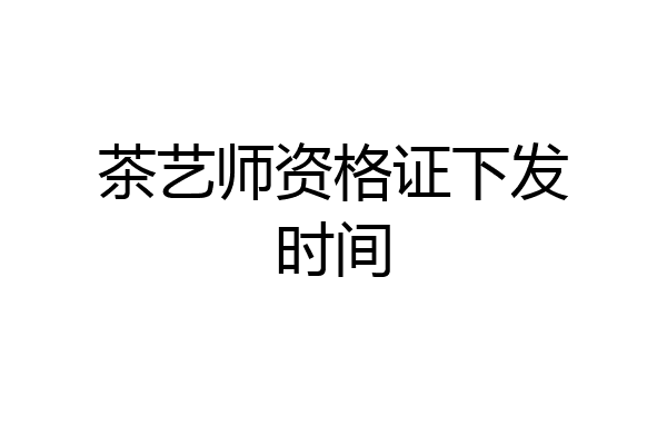 茶艺师资格证下发时间