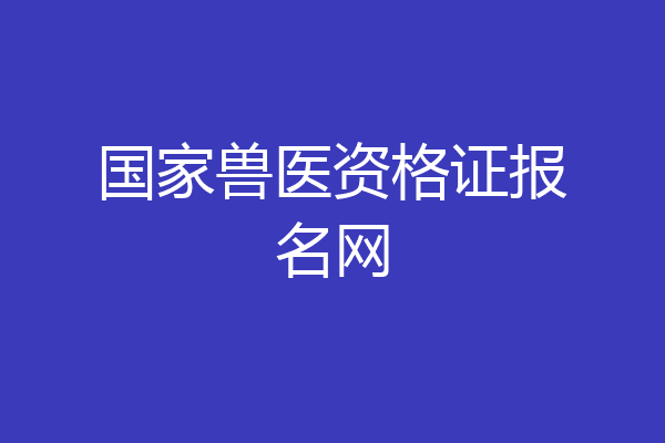 国家兽医资格证报名网