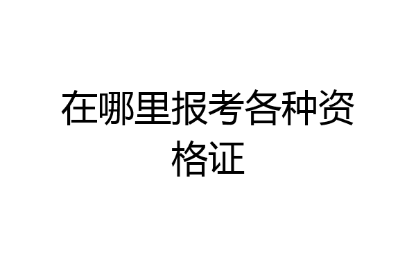 在哪里报考各种资格证