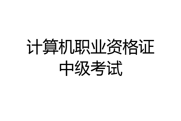 计算机职业资格证中级考试