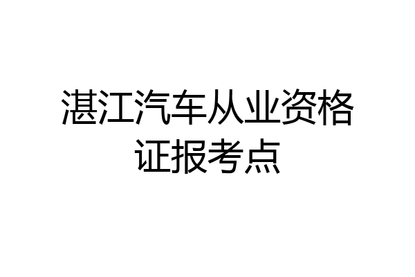 湛江汽车从业资格证报考点