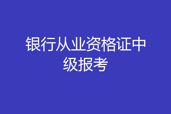 银行从业资格证中级报考