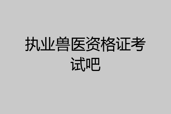执业兽医资格证考试吧