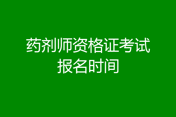 药剂师资格证考试报名时间
