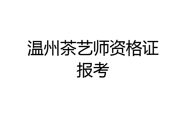 温州茶艺师资格证报考