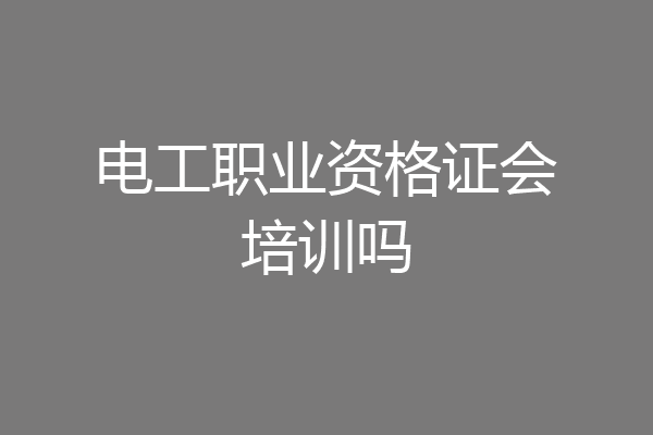 电工职业资格证会培训吗
