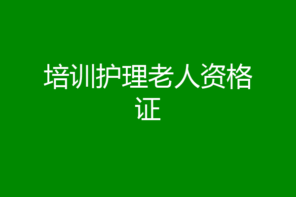 培训护理老人资格证