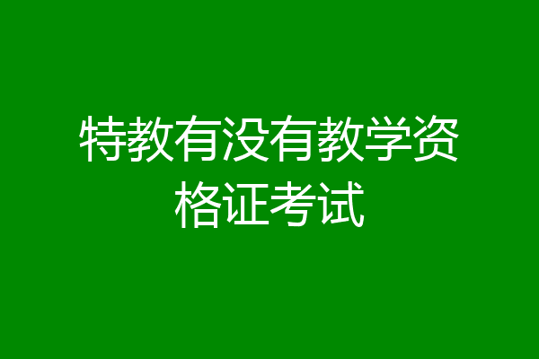 特教有没有教学资格证考试