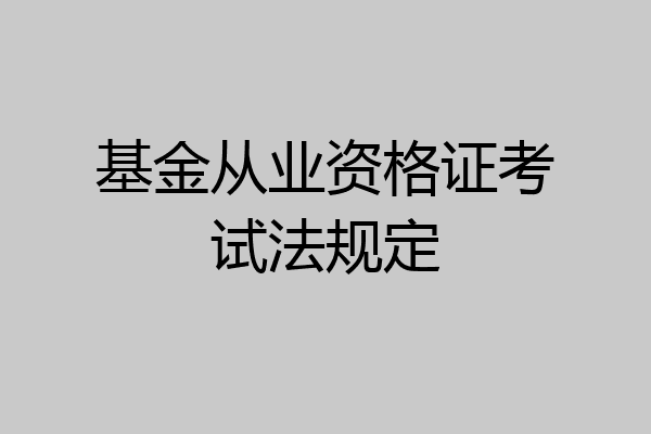 基金从业资格证考试法规定
