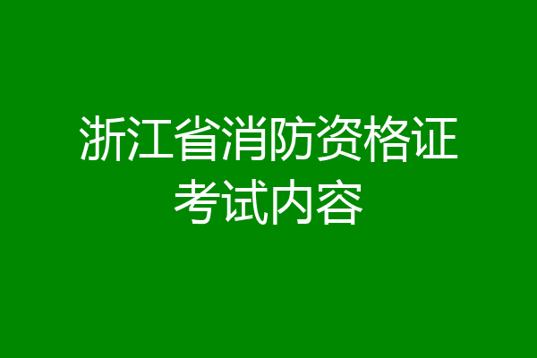 浙江省消防资格证考试内容