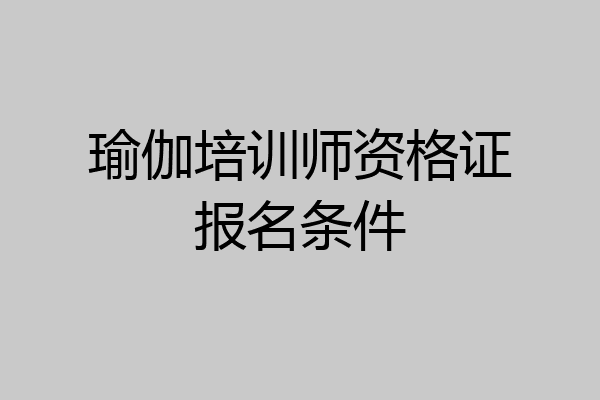 瑜伽培训师资格证报名条件