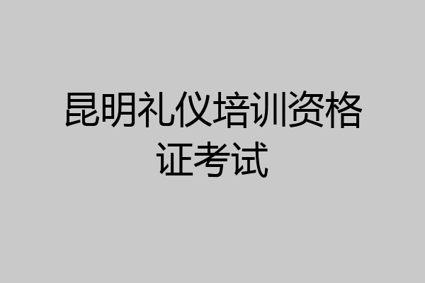 昆明礼仪培训资格证考试