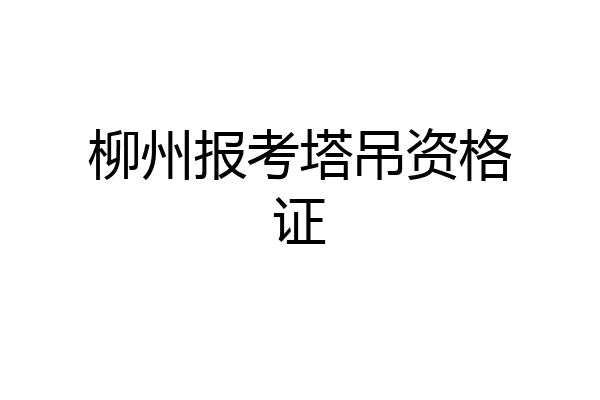 柳州报考塔吊资格证