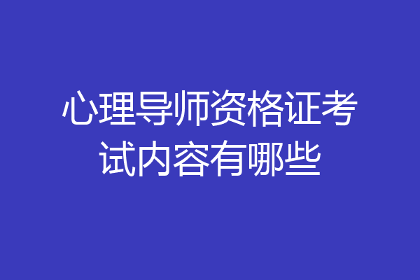 心理导师资格证考试内容有哪些