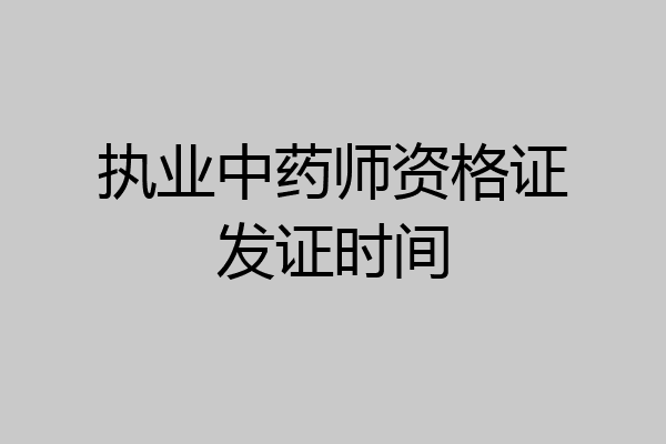 执业中药师资格证发证时间