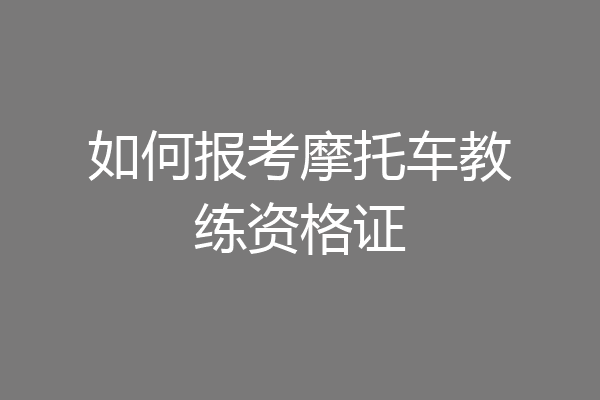 如何报考摩托车教练资格证