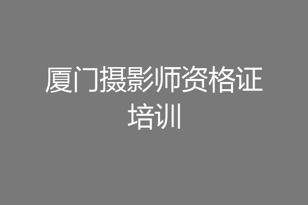 厦门摄影师资格证培训