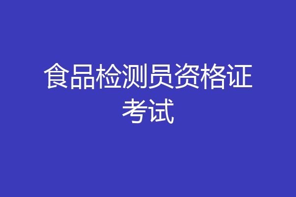 食品检测员资格证考试
