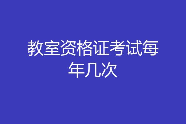 教室资格证考试每年几次