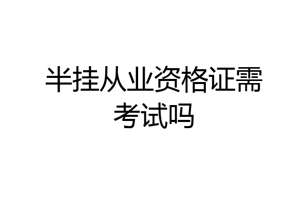 半挂从业资格证需考试吗