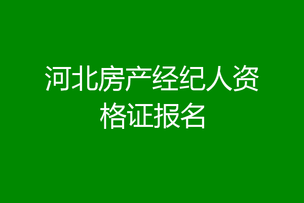 河北房产经纪人资格证报名