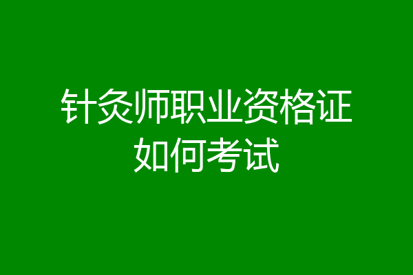 针灸师职业资格证如何考试