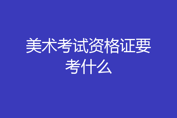 美术考试资格证要考什么