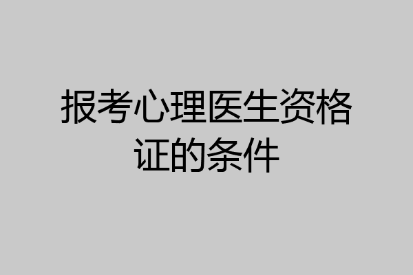 报考心理医生资格证的条件