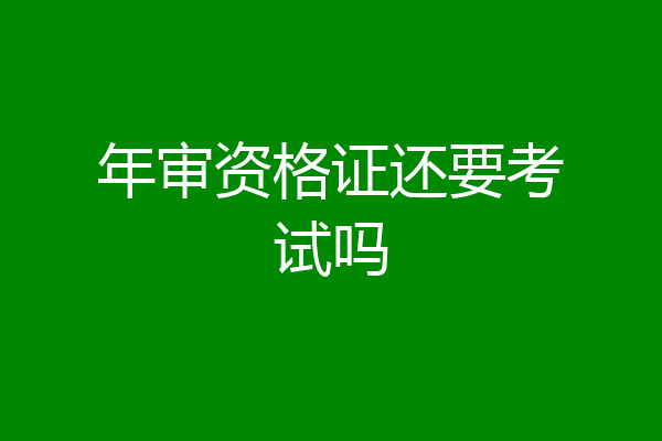 年审资格证还要考试吗