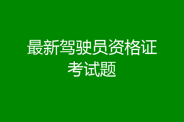 最新驾驶员资格证考试题