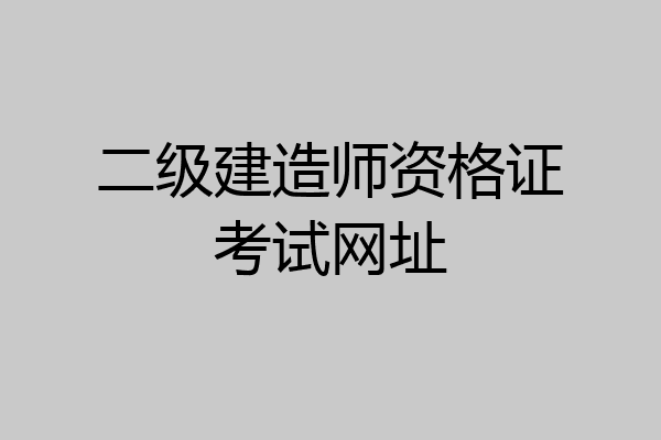 二级建造师资格证考试网址