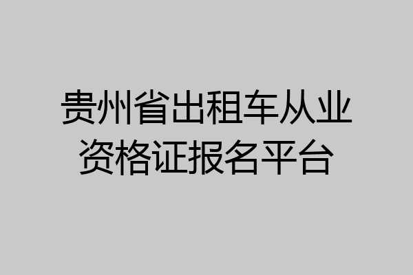 贵州省出租车从业资格证报名平台