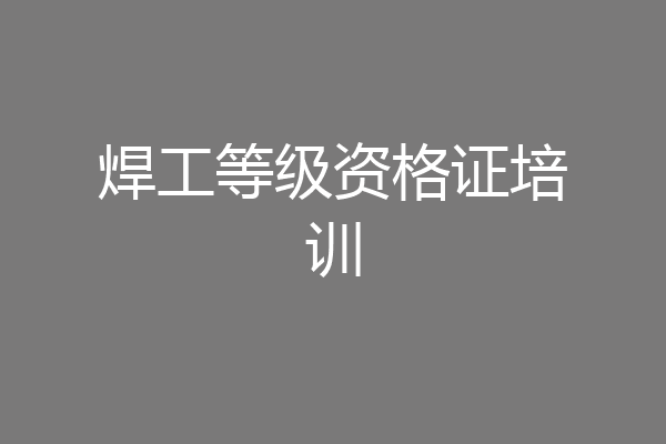 焊工等级资格证培训