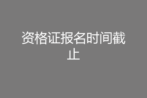 资格证报名时间截止