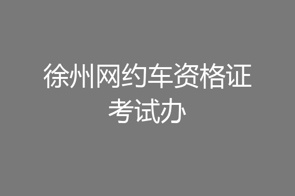 徐州网约车资格证考试办