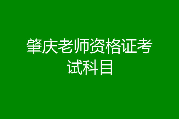 肇庆老师资格证考试科目