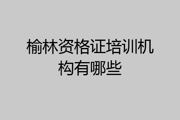 榆林资格证培训机构有哪些