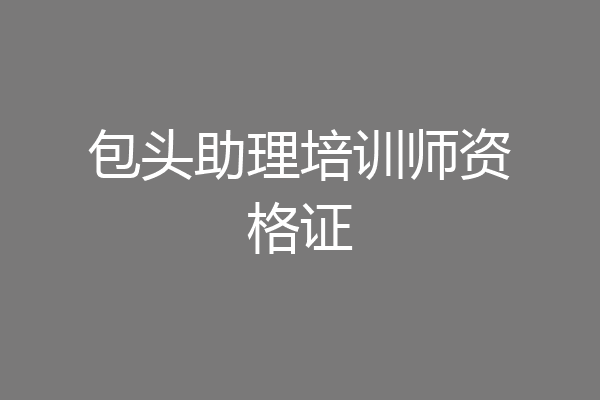 包头助理培训师资格证