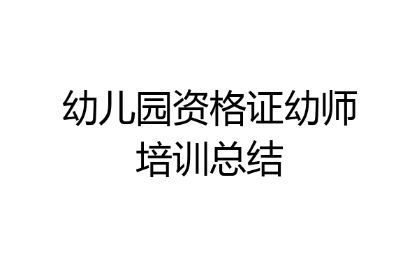 幼儿园资格证幼师培训总结