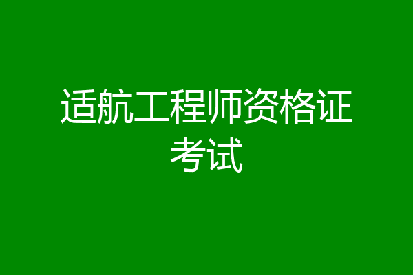 适航工程师资格证考试