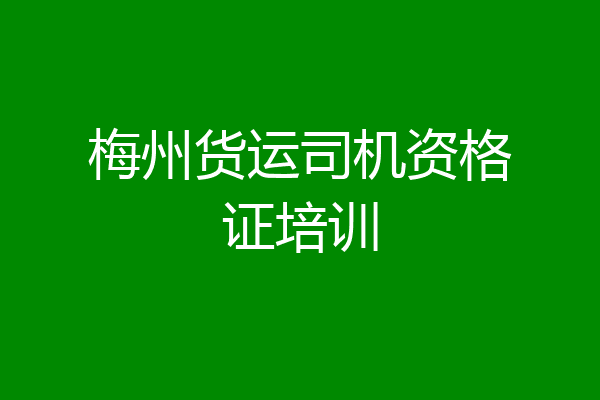 梅州货运司机资格证培训