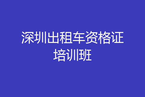 深圳出租车资格证培训班