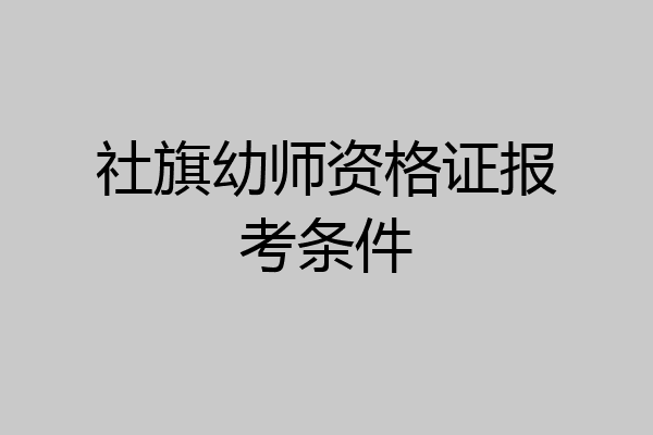 社旗幼师资格证报考条件