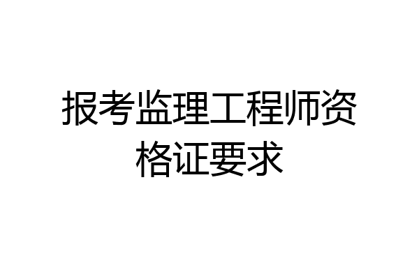 报考监理工程师资格证要求