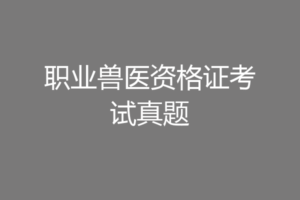 职业兽医资格证考试真题