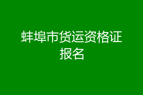 蚌埠市货运资格证报名