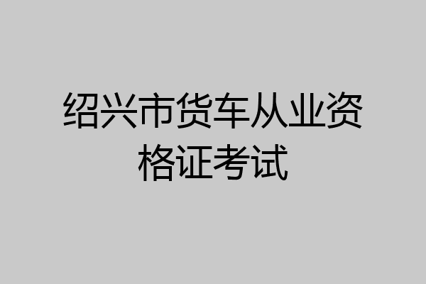 绍兴市货车从业资格证考试