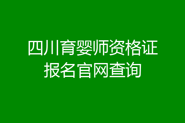 四川育婴师资格证报名官网查询